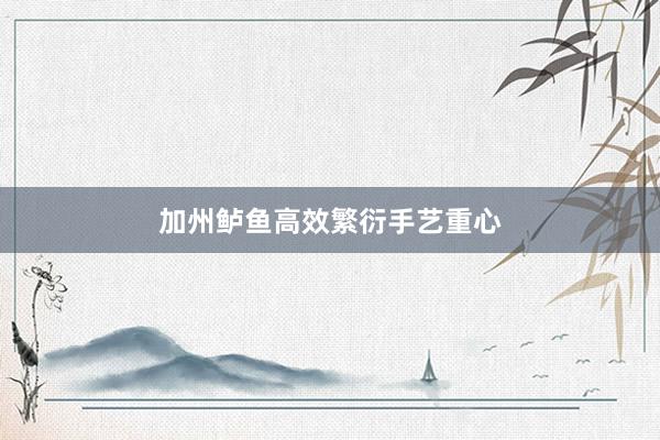 加州鲈鱼高效繁衍手艺重心